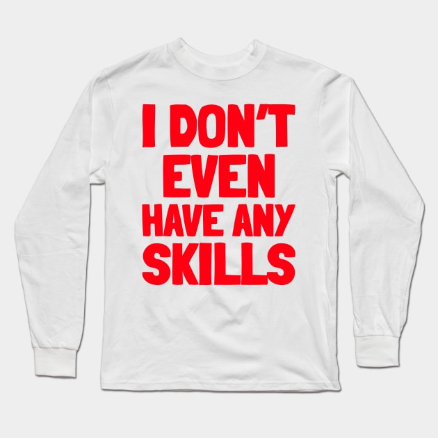 I don’t even have any skills Long Sleeve T-Shirt by Popstarbowser